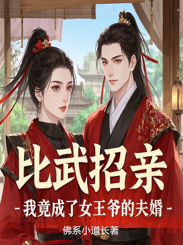 比武招亲，我竟成了女王爷的夫婿比武招亲，我竟成了女王爷的夫婿