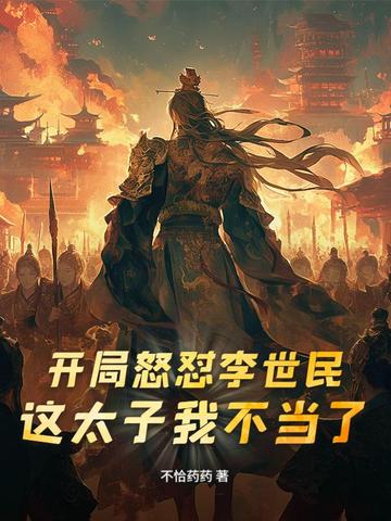 开局怒怼李世民：这太子我不当了开局怒怼李世民：这太子我不当了